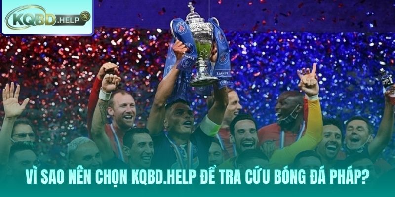 Tại sao Kqbd.help là "trạm thông tin" hàng đầu cho người yêu bóng đá