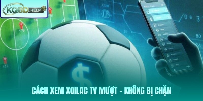 Giải pháp vượt chặn ISP và xử lý lag stream cho xoilac tv