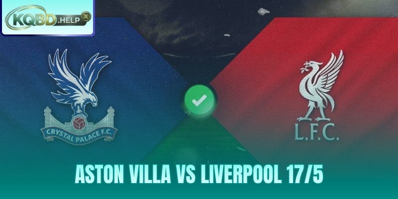 Nhận Định Aston Villa vs Liverpool 17/5