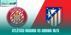 Nhận Định Atlético Madrid vs Girona 18/5