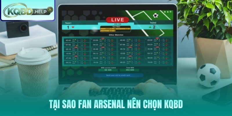 Kết quả Arsenal cập nhật nhanh - nền tảng xây dựng riêng cho fan Pháo Thủ