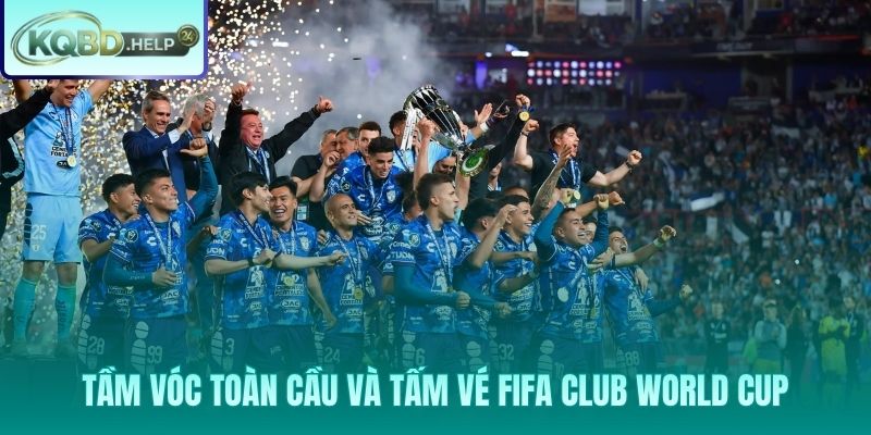 Tầm vóc toàn cầu của Cúp C1 Bắc Mỹ qua tấm vé FIFA Club World Cup